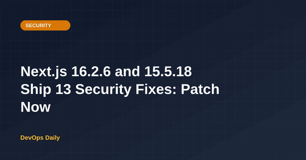 Next.js 16.2.6 and 15.5.18 Ship 13 Security Fixes: Patch Now